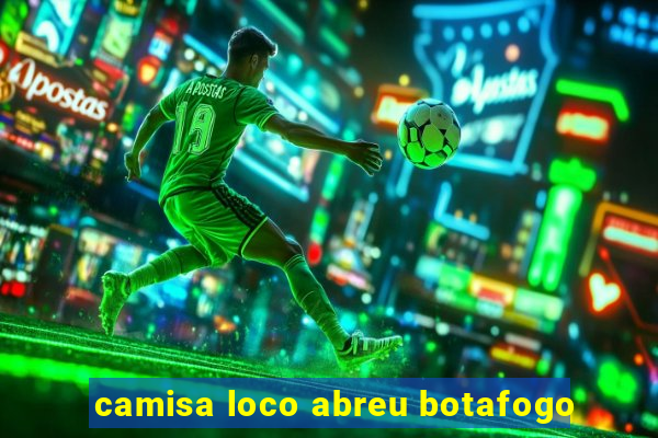 camisa loco abreu botafogo